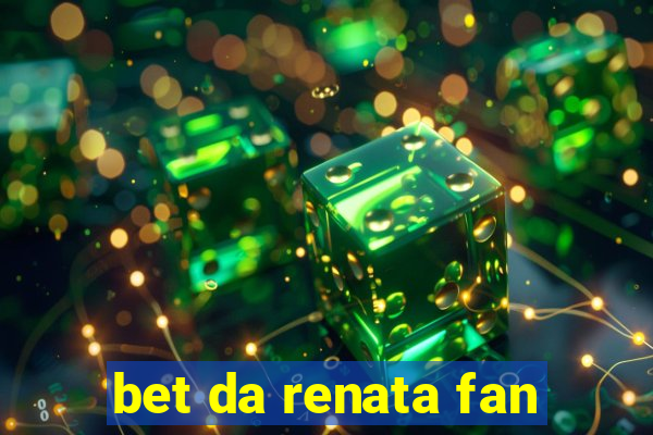 bet da renata fan